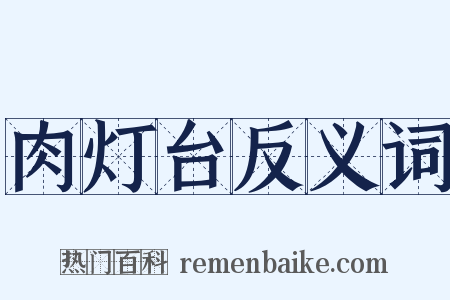 肉灯台反义词是什么意思的图片